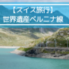 スイス旅行世界遺産ベルニナ線
